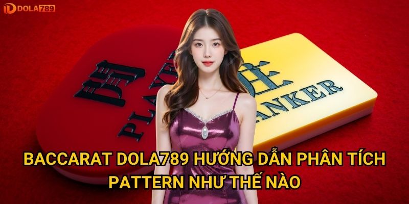 Baccarat Dola789 hướng dẫn phân tích pattern như thế nào?