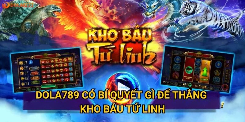 Làm thế nào để khai phá Kho Báu Tứ Linh tại Dola789? 3 Dola789 có bí quyết gì để thắng Kho Báu Tứ Linh?