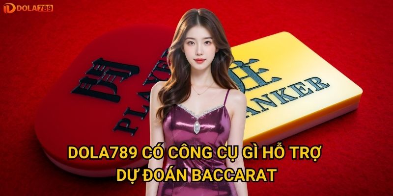 Dola789 có công cụ gì hỗ trợ dự đoán baccarat?