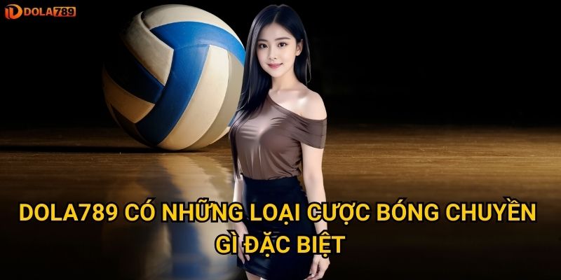 Dola789 có những loại cược bóng chuyền gì đặc biệt?