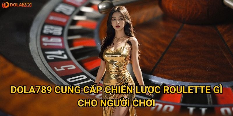 Dola789 cung cấp chiến lược roulette gì cho người chơi?