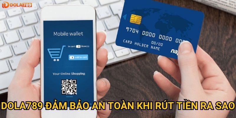 Dola789 đảm bảo an toàn khi rút tiền ra sao?