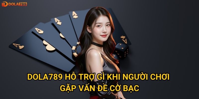 Dola789 hỗ trợ gì khi người chơi gặp vấn đề cờ bạc?