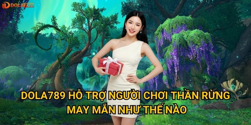 Dola789 hỗ trợ người chơi Thần Rừng May Mắn như thế nào?