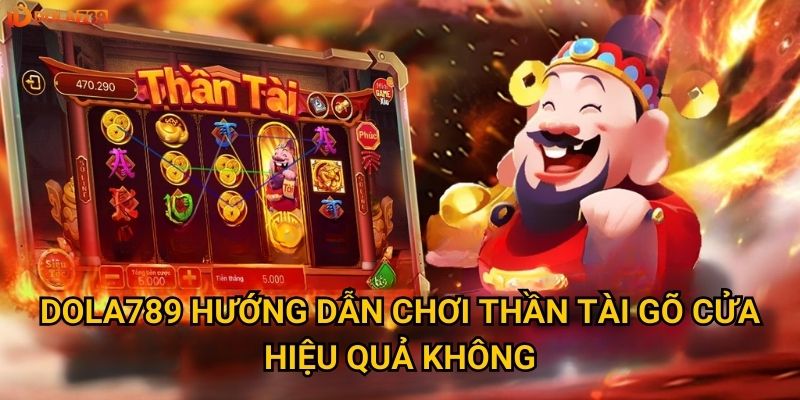 Có dễ dàng trúng jackpot Thần Tài Gõ Cửa tại Dola789? 3 Dola789 hướng dẫn chơi Thần Tài Gõ Cửa hiệu quả không?