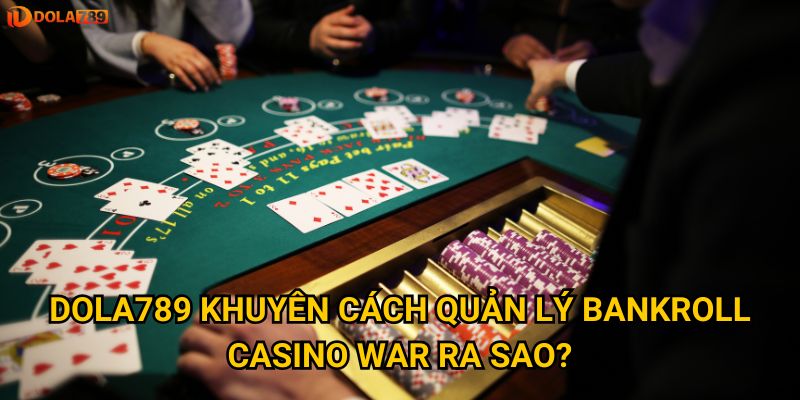 Dola789 khuyên cách quản lý bankroll Casino War ra sao?