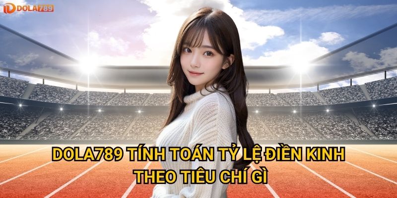 Dola789 tính toán tỷ lệ điền kinh theo tiêu chí gì?