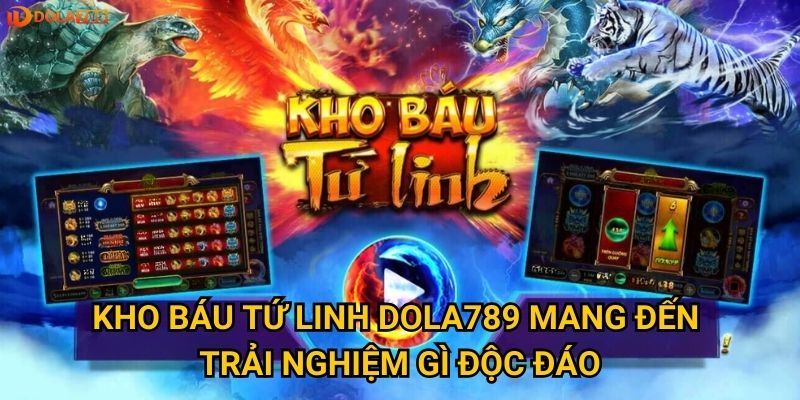 Làm thế nào để khai phá Kho Báu Tứ Linh tại Dola789? 2 Kho Báu Tứ Linh Dola789 mang đến trải nghiệm gì độc đáo?