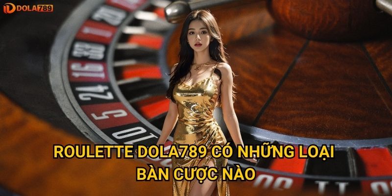 Roulette Dola789 có những loại bàn cược nào?