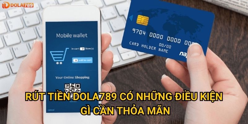 Rút tiền Dola789 có những điều kiện gì cần thỏa mãn?