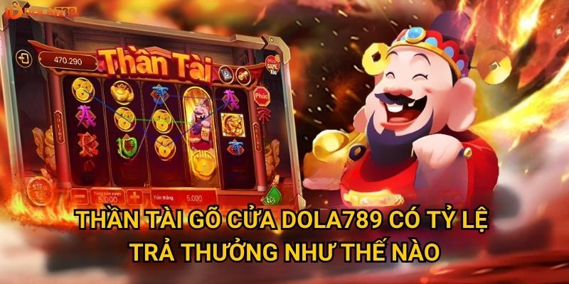 Có dễ dàng trúng jackpot Thần Tài Gõ Cửa tại Dola789? 2 Thần Tài Gõ Cửa Dola789 có tỷ lệ trả thưởng như thế nào?