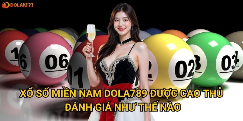 Xổ Số Miền Nam Dola789 được cao thủ đánh giá như thế nào?