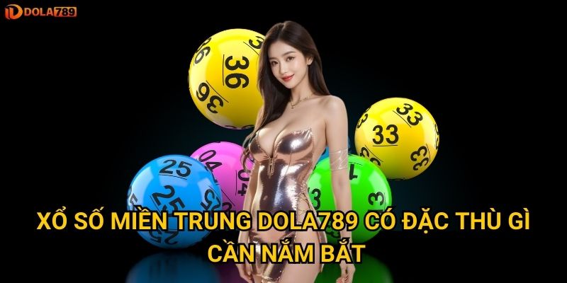 Xổ Số Miền Trung Dola789 có đặc thù gì cần nắm bắt?